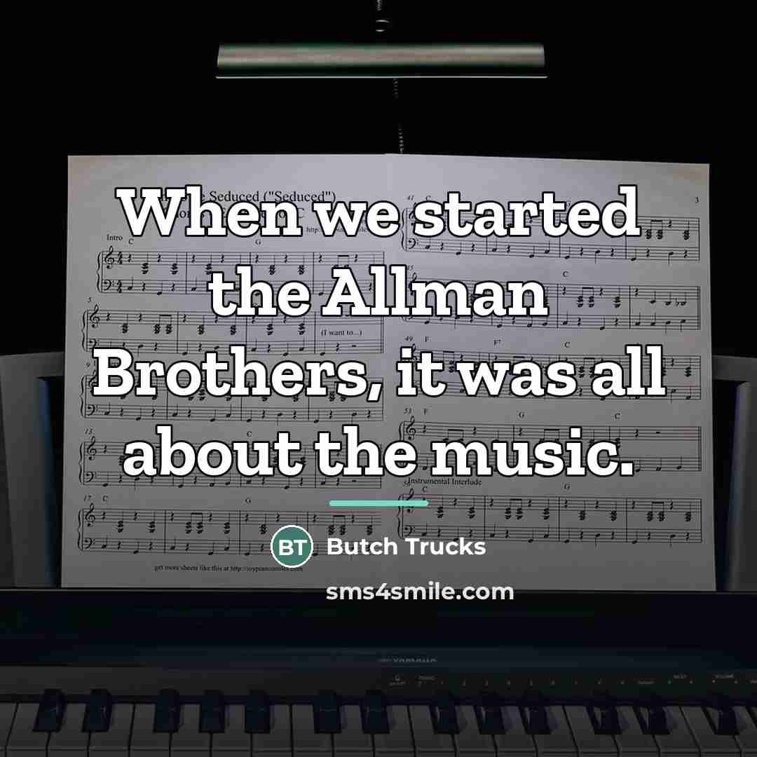 “When we started the Allman Brothers, it was all about…” quote by Butch Trucks