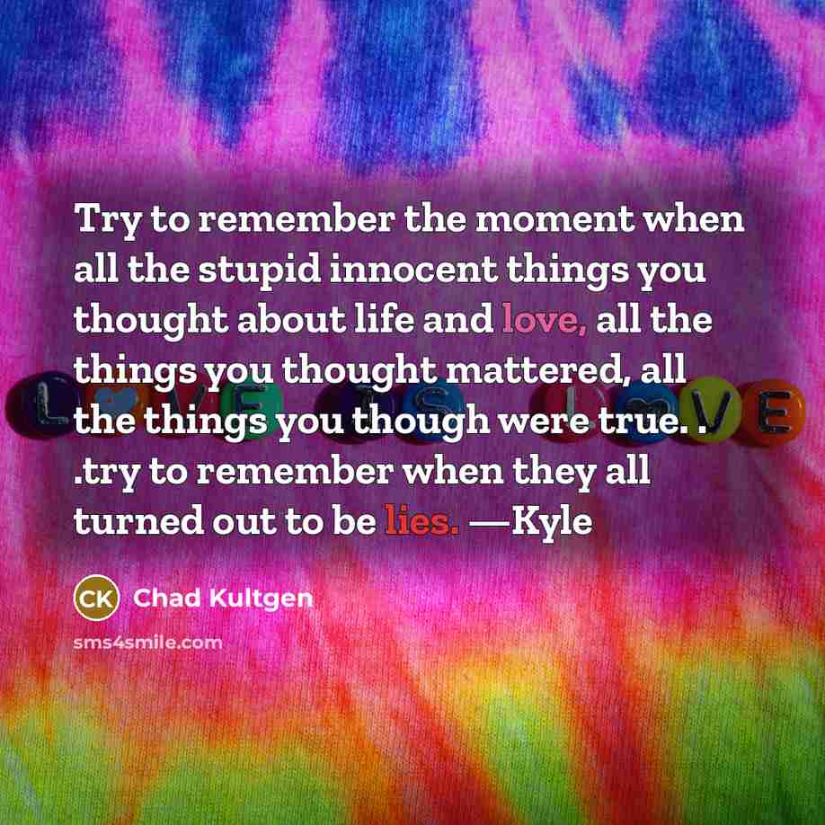 “Try to remember the moment when all the stupid innocent…” quote by Chad Kultgen