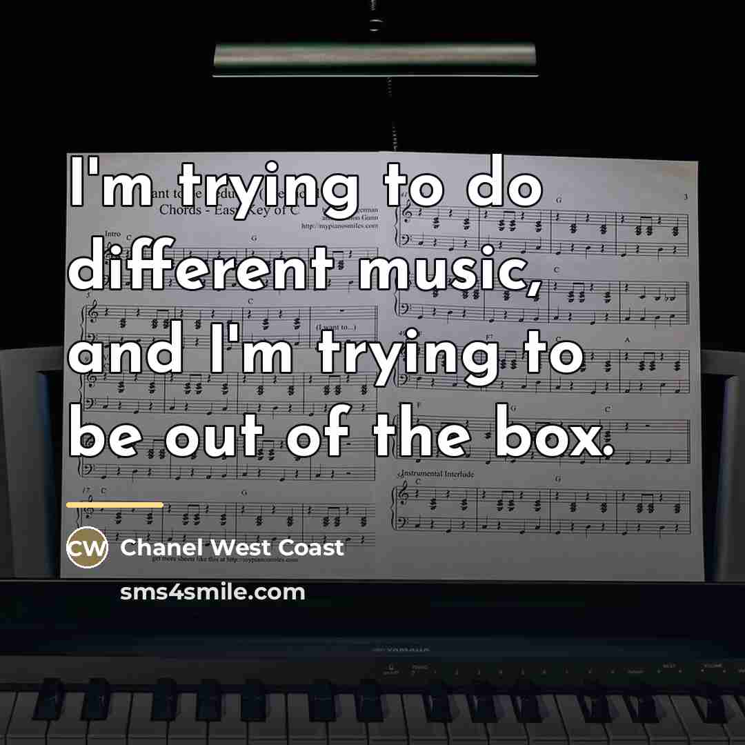 “I'm trying to do different music, and I'm trying to…” quote by Chanel West Coast