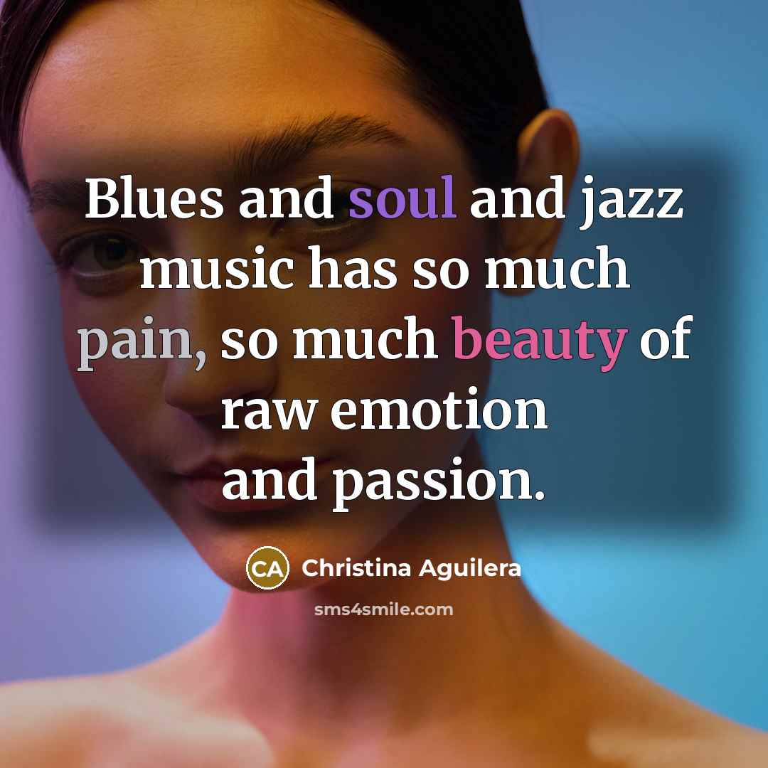 “Blues and soul and jazz music has so much pain,…” quote by Christina Aguilera
