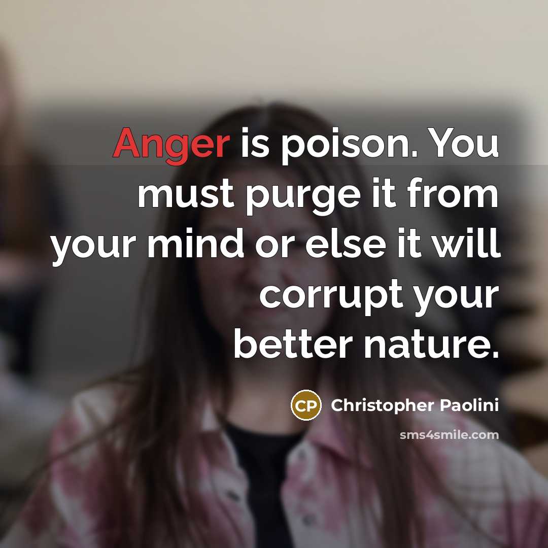 “Anger is poison. You must purge it from your mind…” quote by Christopher Paolini