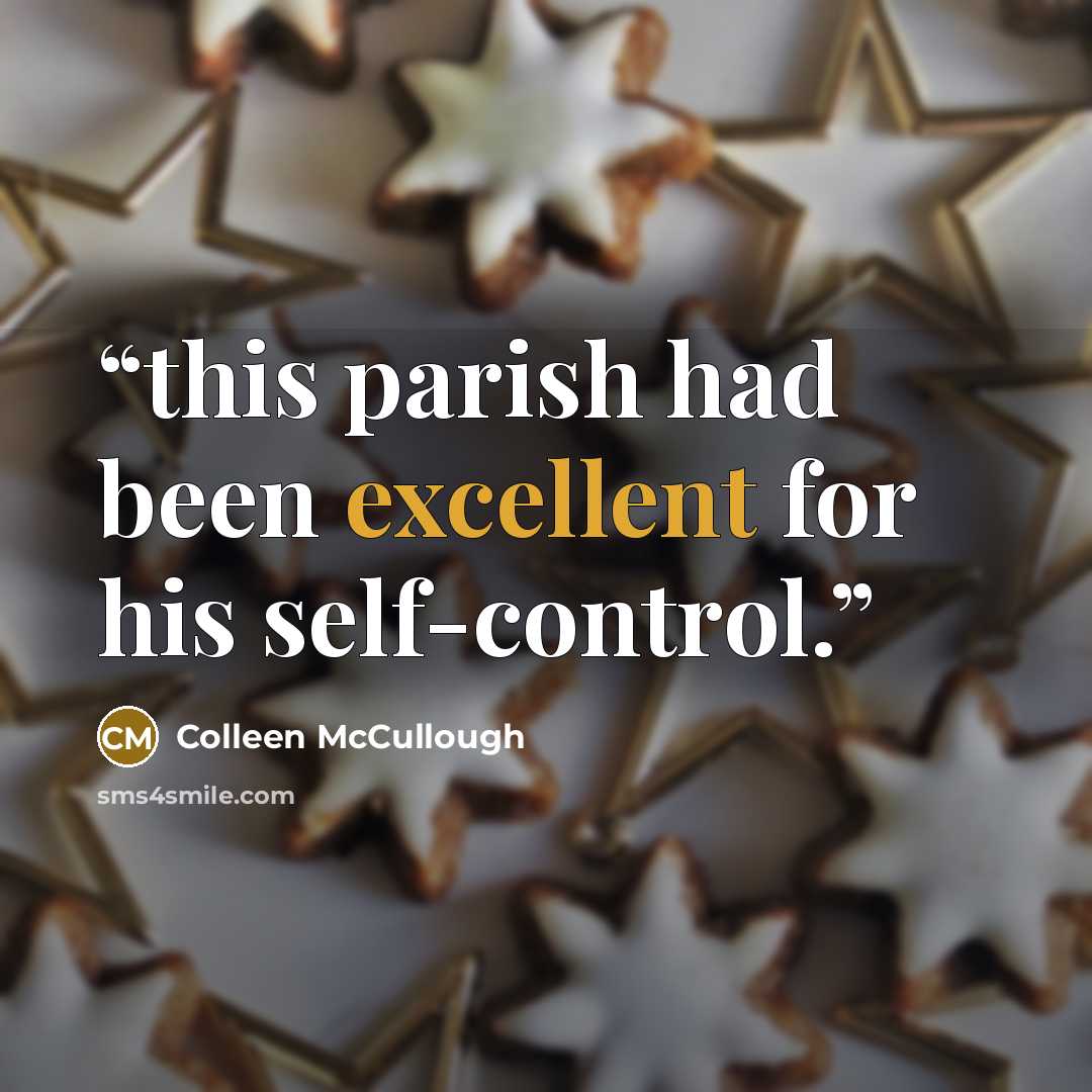 “this parish had been excellent for his self-control.” quote by Colleen McCullough