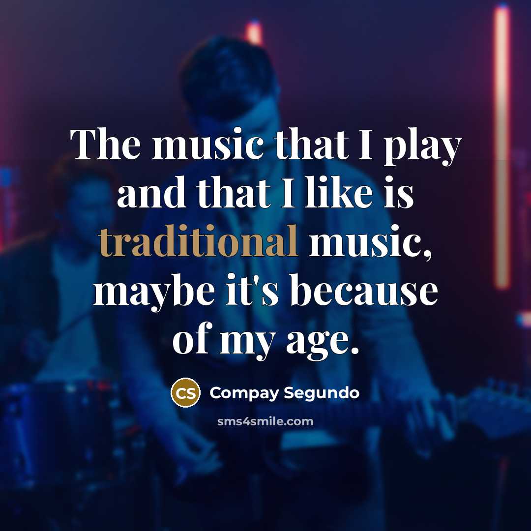 “The music that I play and that I like is…” quote by Compay Segundo