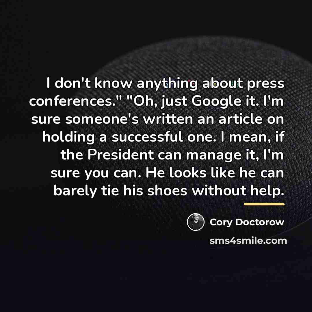 “I don't know anything about press conferences." "Oh, just Google…” quote by Cory Doctorow