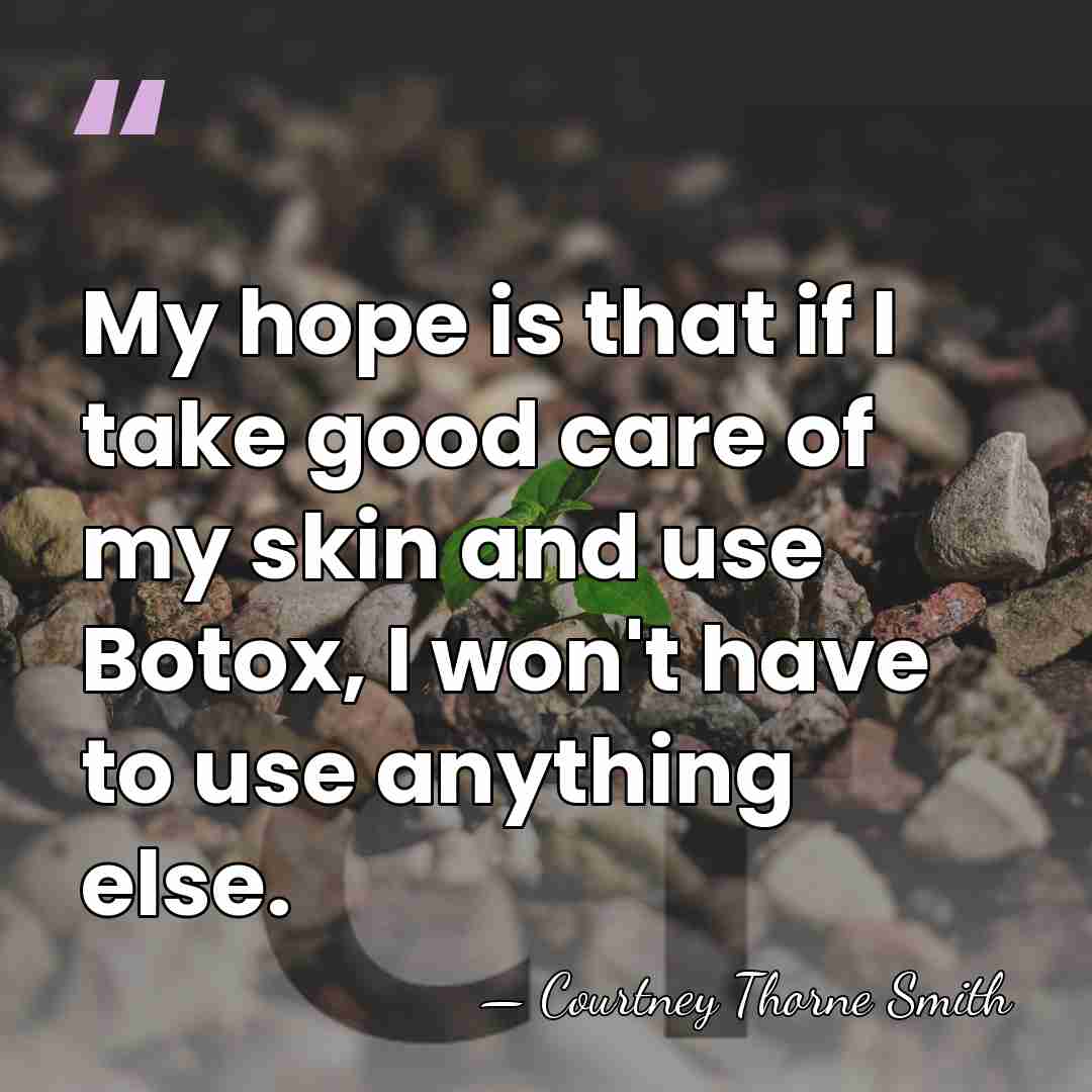 My hope is that if I take good care of my skin&hellip; - Courtney Thorne Smith