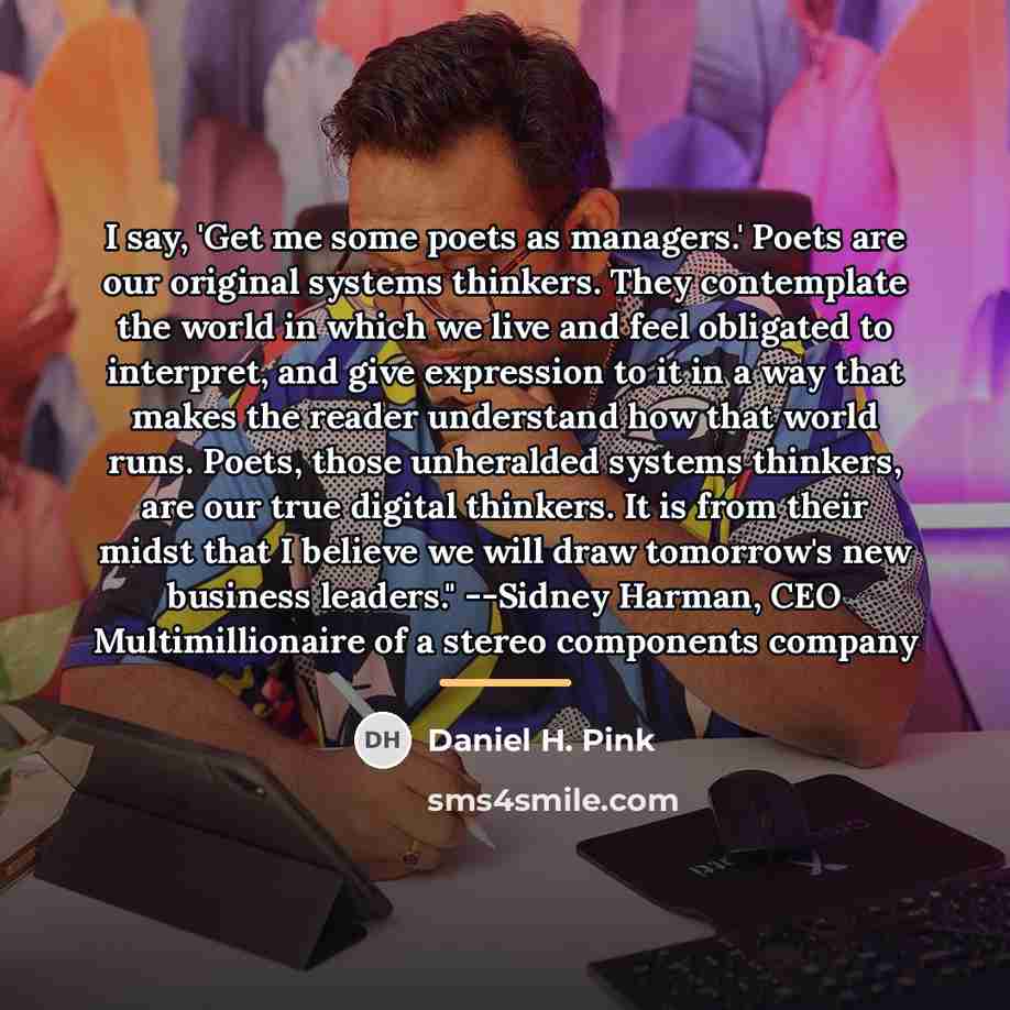 “I say, 'Get me some poets as managers.' Poets are…” quote by Daniel H. Pink
