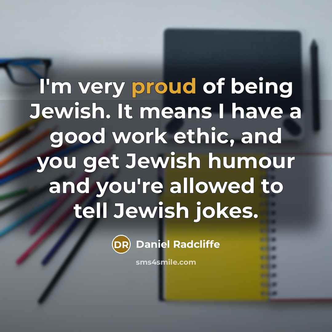 “I'm very proud of being Jewish. It means I have…” quote by Daniel Radcliffe