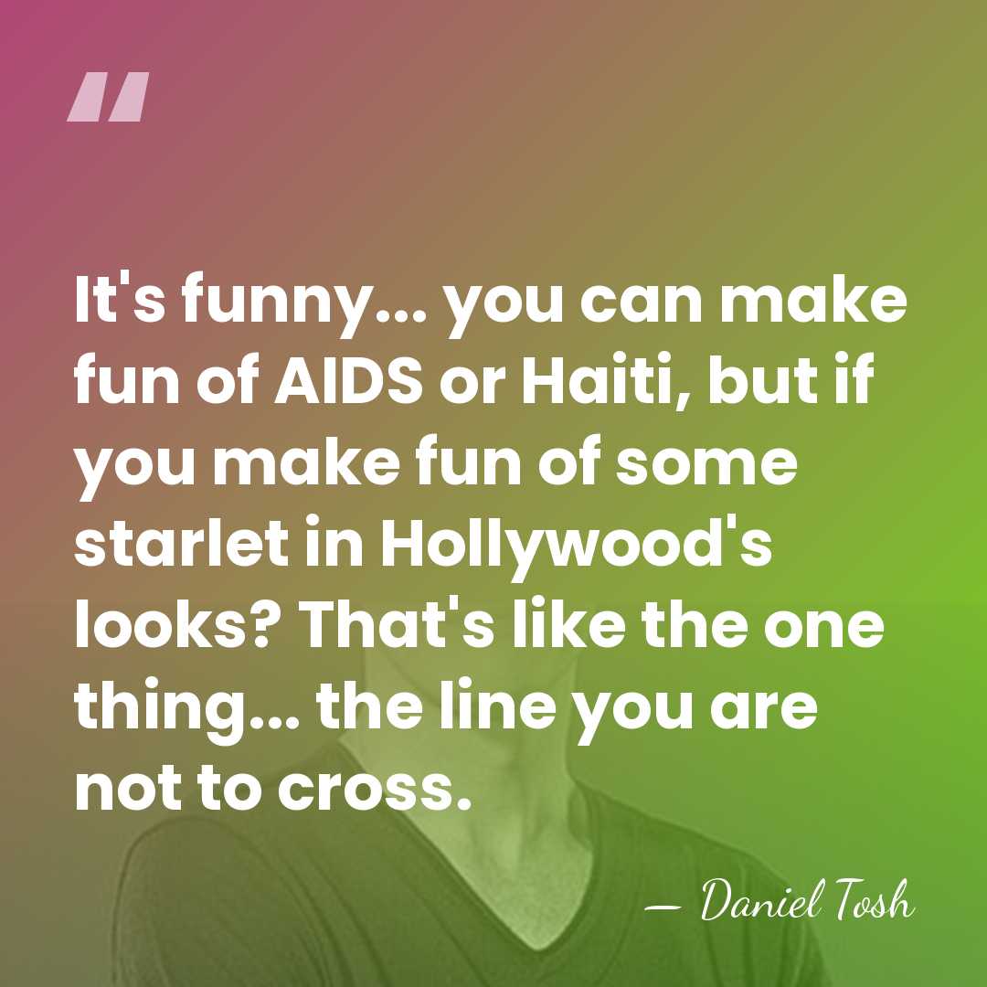 It's funny... you can make fun of AIDS or Haiti, but if&hellip; - Daniel Tosh