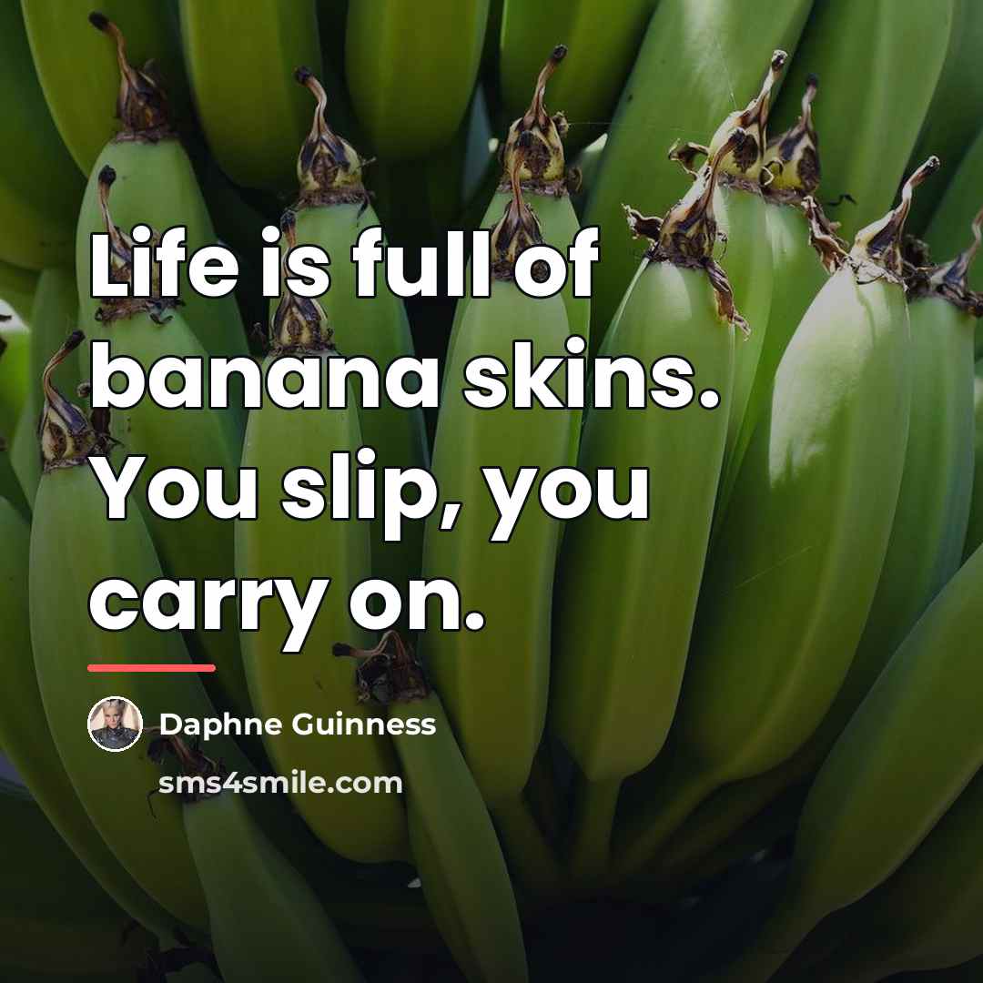 “Life is full of banana skins. You slip, you carry…” quote by Daphne Guinness