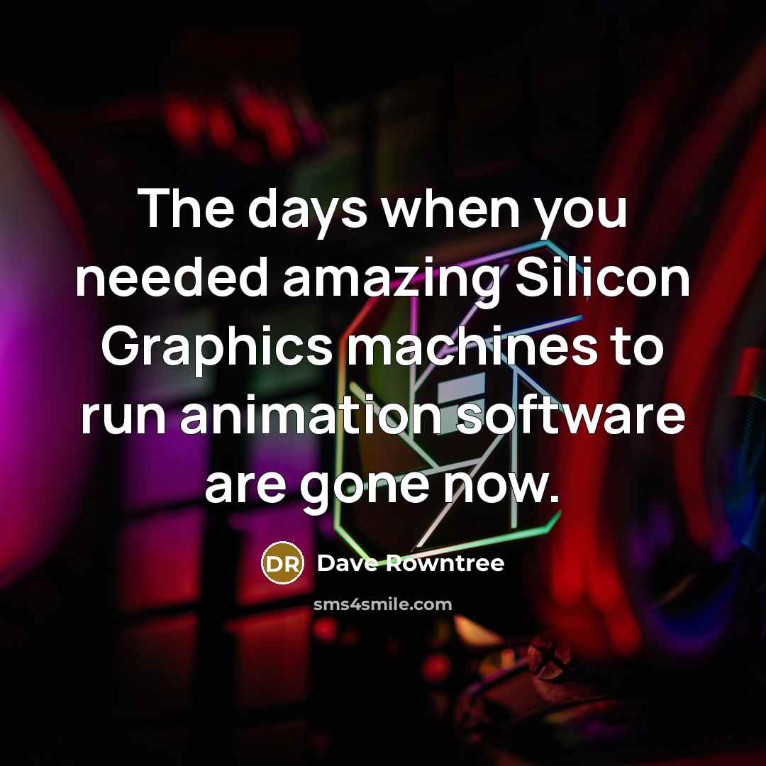 “The days when you needed amazing Silicon Graphics machines to…” quote by Dave Rowntree