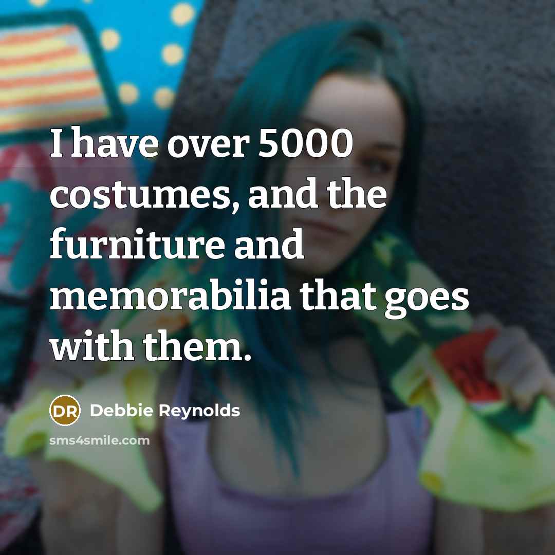 “I have over 5000 costumes, and the furniture and memorabilia…” quote by Debbie Reynolds