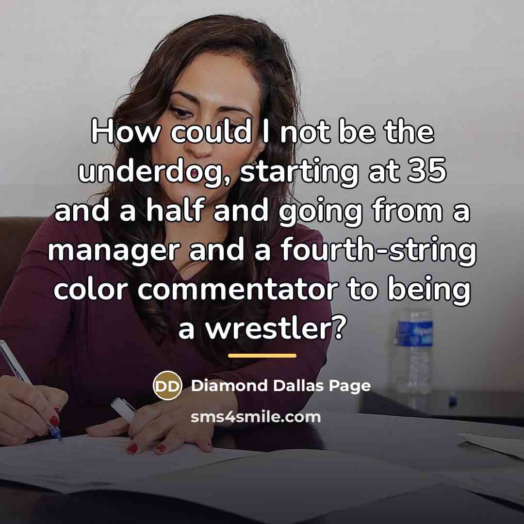 “How could I not be the underdog, starting at 35…” quote by Diamond Dallas Page