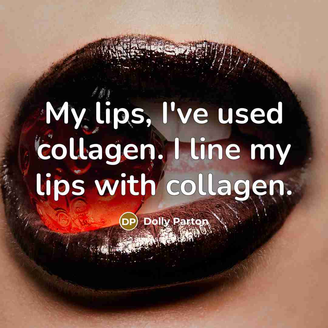 “My lips, I've used collagen. I line my lips with…” quote by Dolly Parton