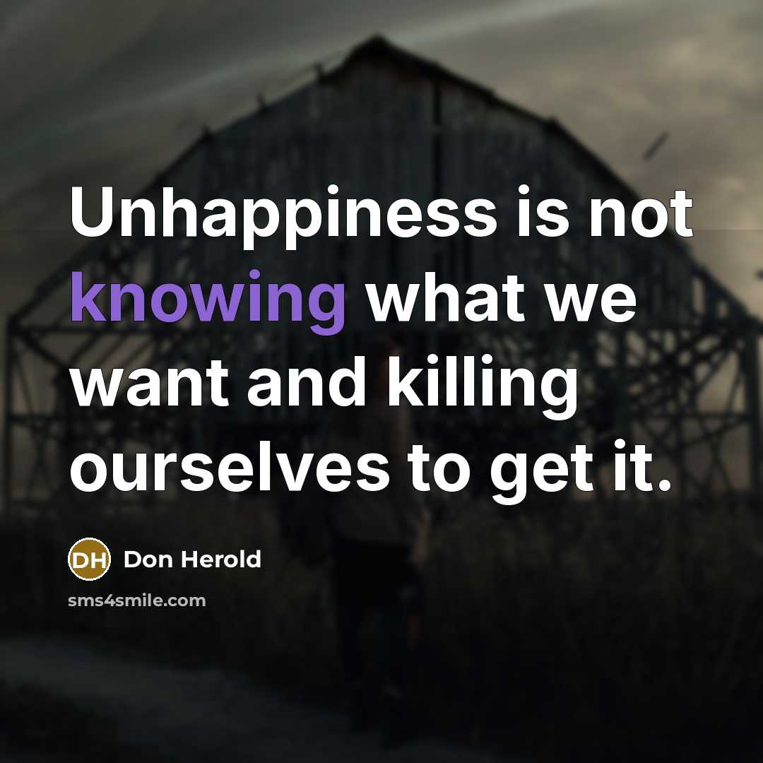 “Unhappiness is not knowing what we want and killing ourselves…” quote by Don Herold