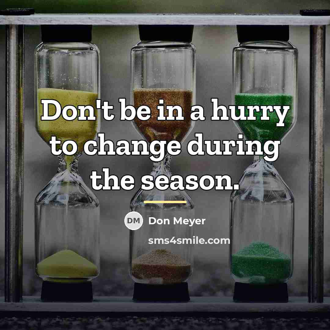 “Don't be in a hurry to change during the season.…” quote by Don Meyer
