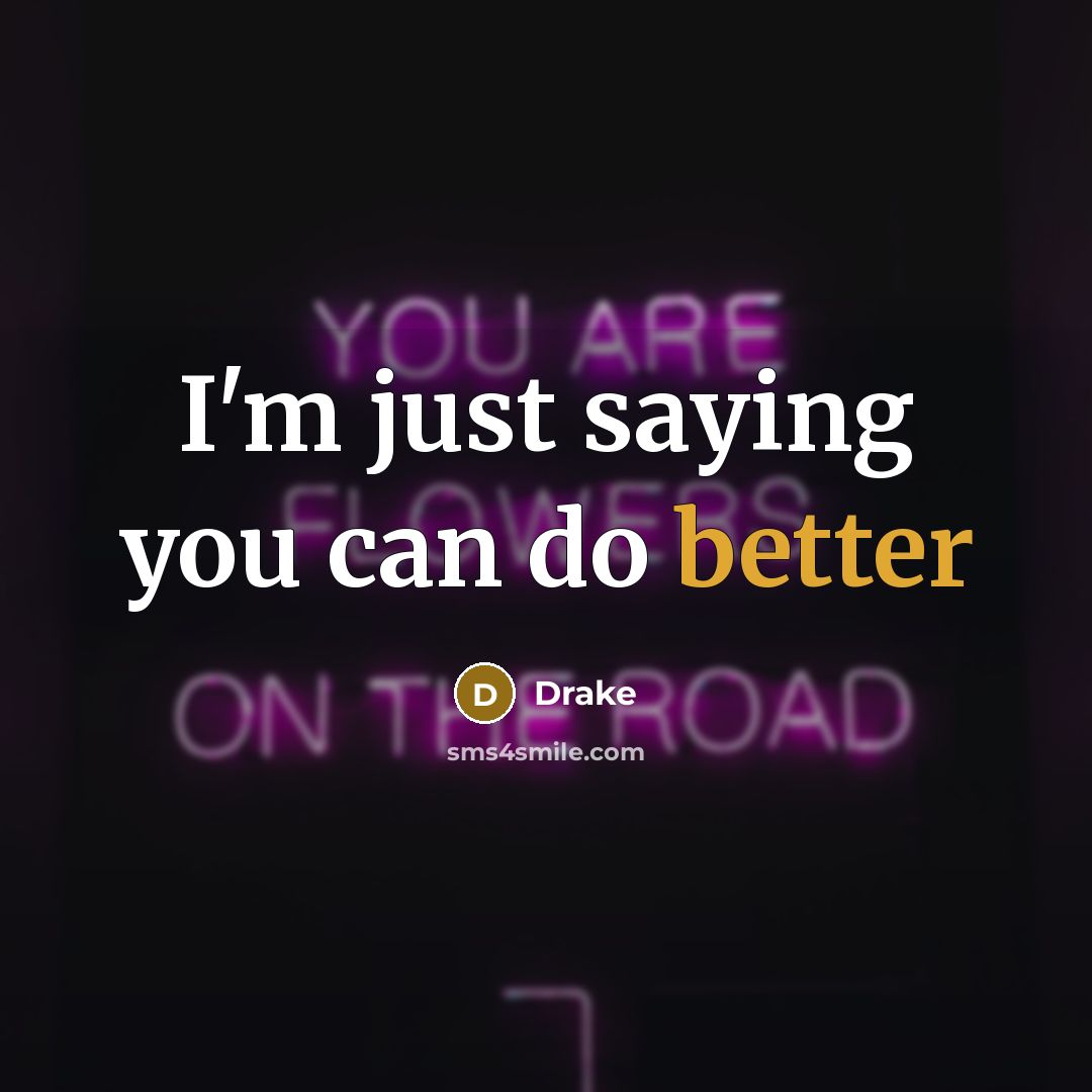 “I'm just saying you can do better” quote by Drake