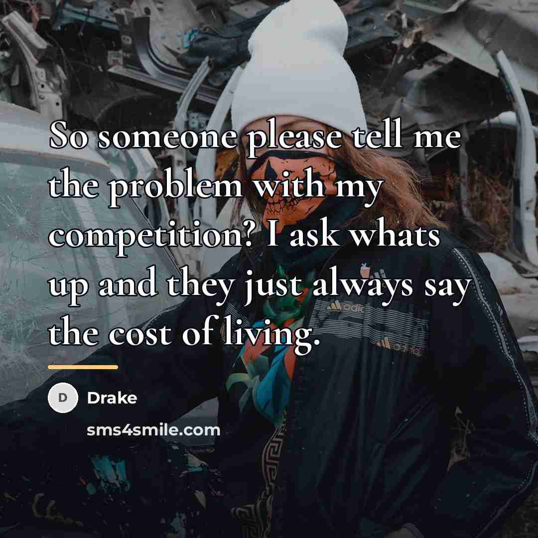 “So someone please tell me the problem with my competition?…” quote by Drake