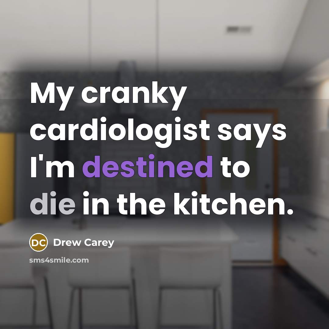 “My cranky cardiologist says I'm destined to die in the…” quote by Drew Carey