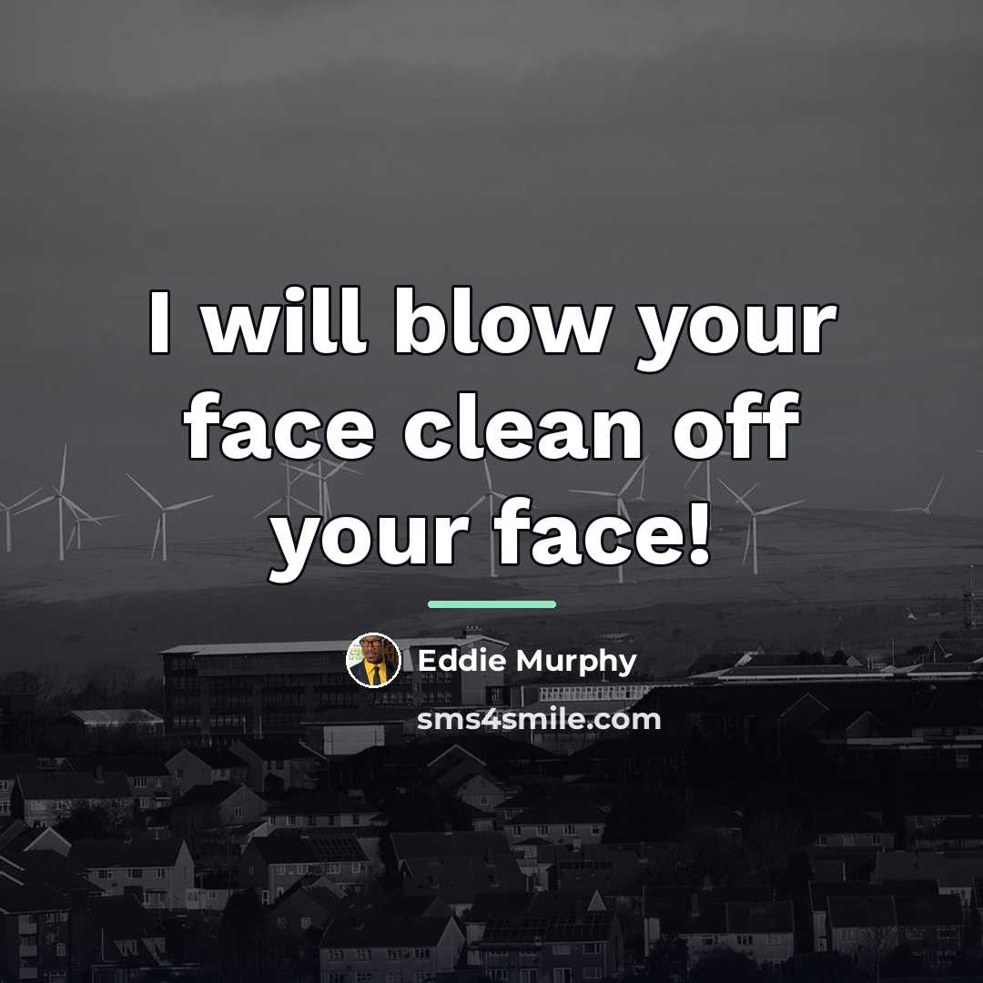 “I will blow your face clean off your face!…” quote by Eddie Murphy