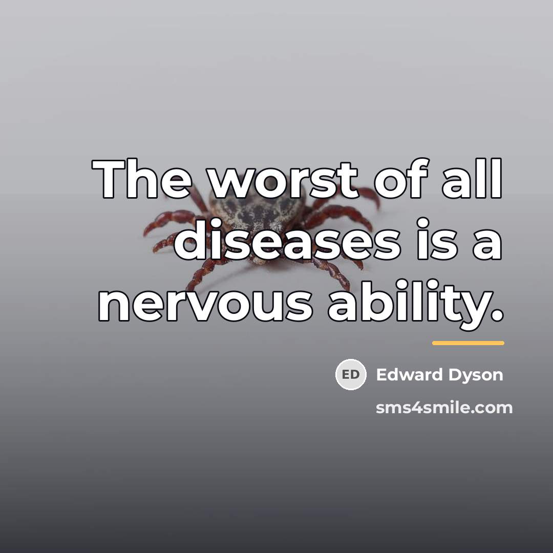 “The worst of all diseases is a nervous ability.…” quote by Edward Dyson