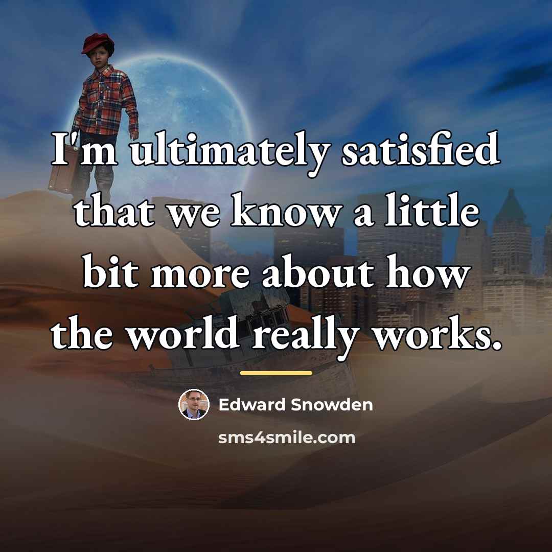 “I'm ultimately satisfied that we know a little bit more…” quote by Edward Snowden