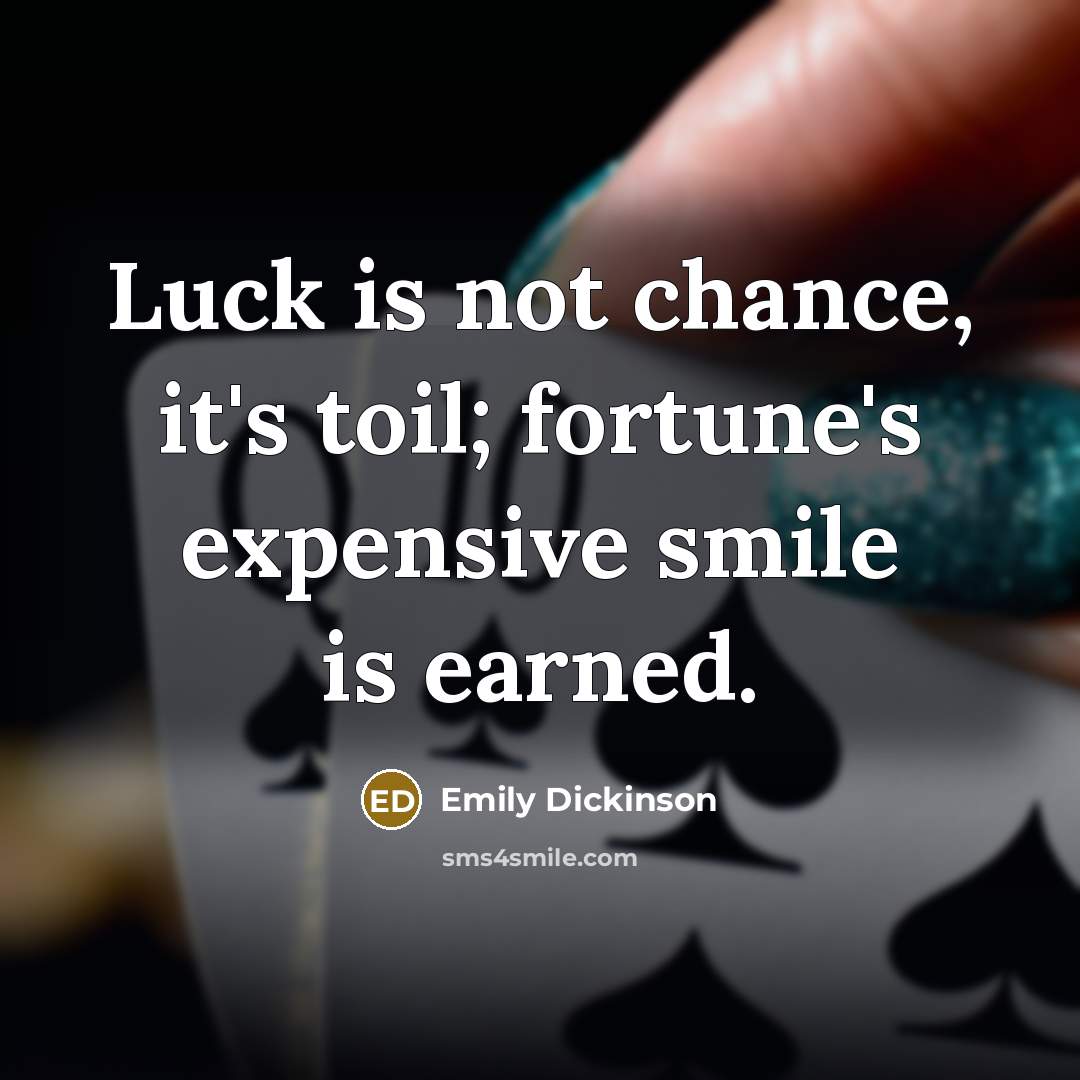 “Luck is not chance, it's toil; fortune's expensive smile is…” quote by Emily Dickinson