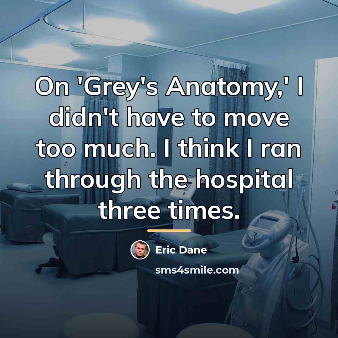 “On 'Grey's Anatomy,' I didn't have to move too much.…” quote by Eric Dane