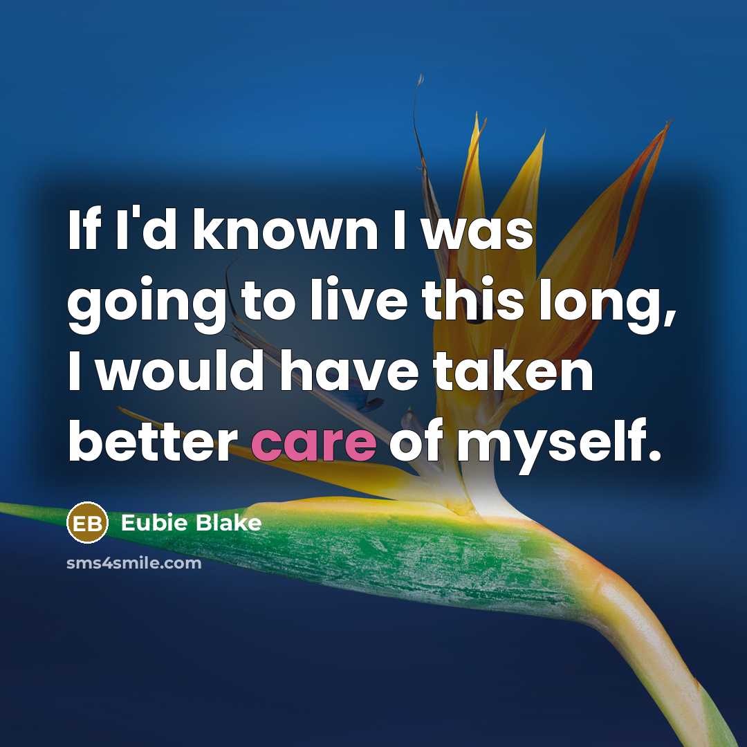 “If I'd known I was going to live this long,…” quote by Eubie Blake