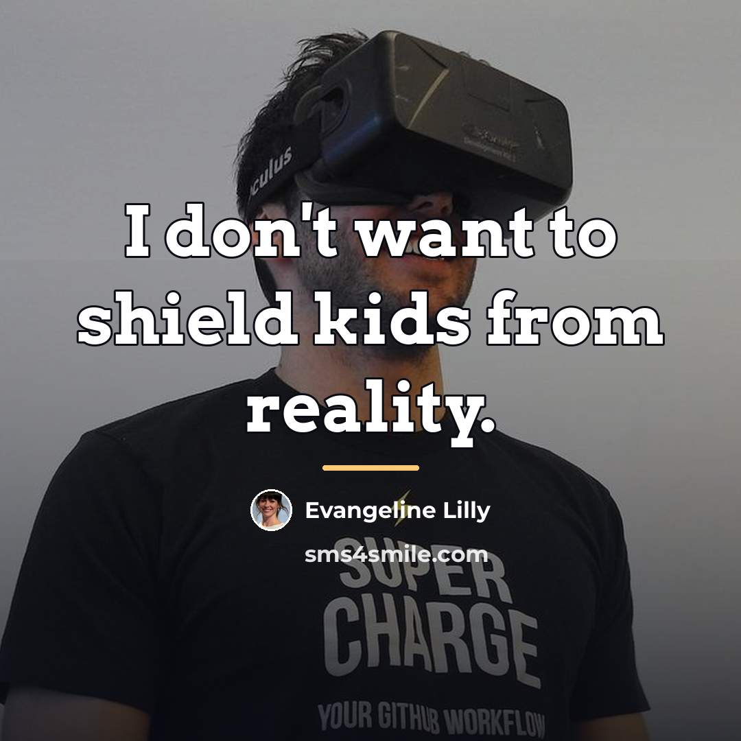 “I don't want to shield kids from reality.…” quote by Evangeline Lilly