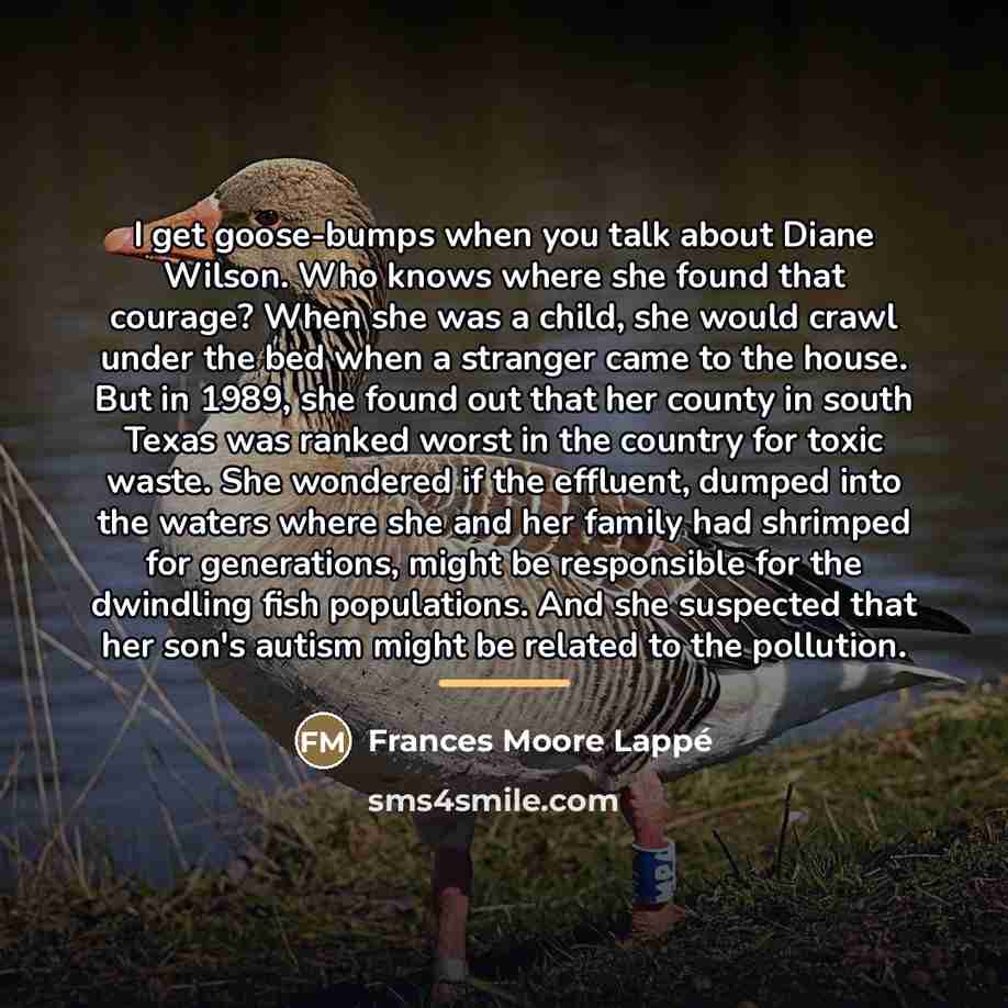 “I get goose-bumps when you talk about Diane Wilson. Who…” quote by Frances Moore Lappé