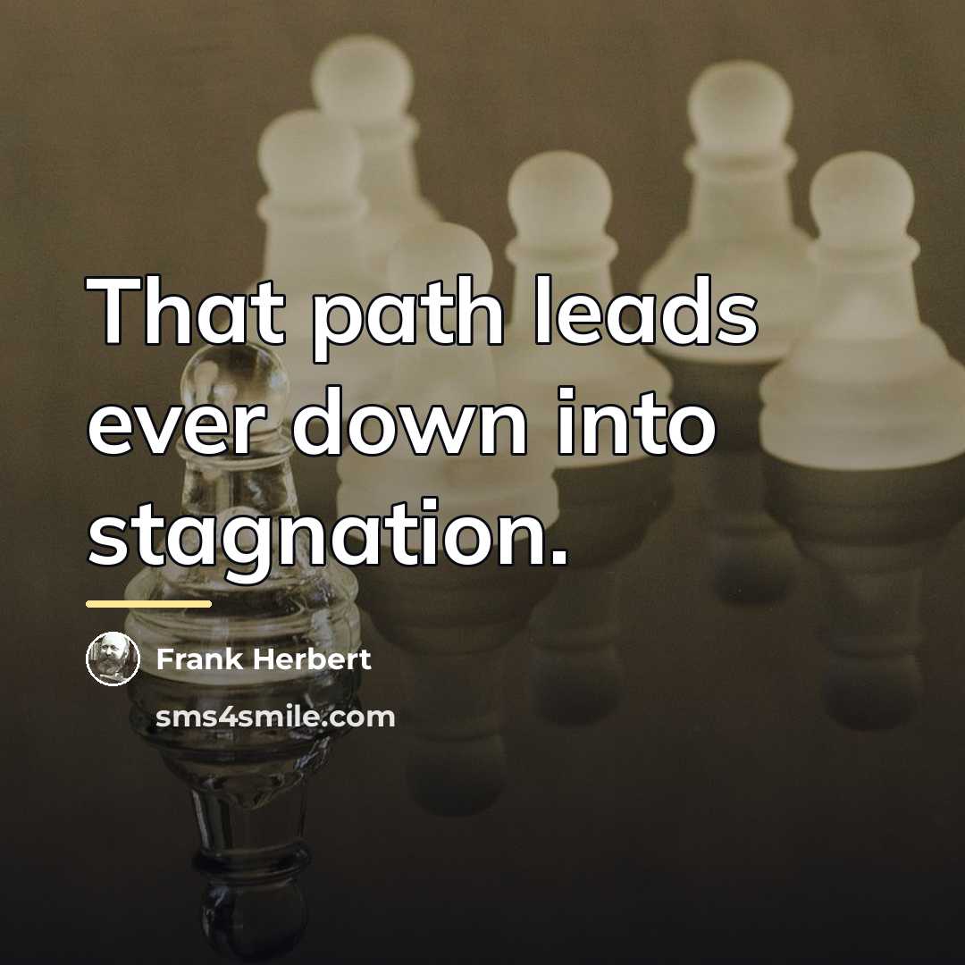 “That path leads ever down into stagnation.…” quote by Frank Herbert