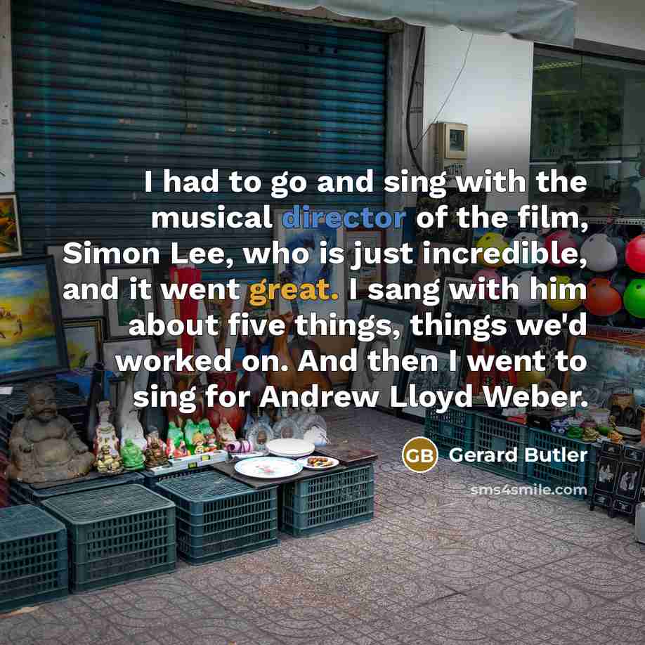 “I had to go and sing with the musical director…” quote by Gerard Butler