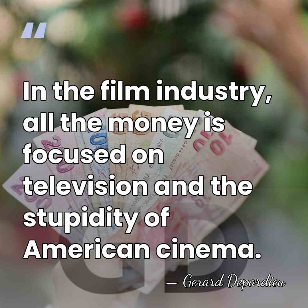 In the film industry, all the money is focused on television and&hellip; - Gerard Depardieu