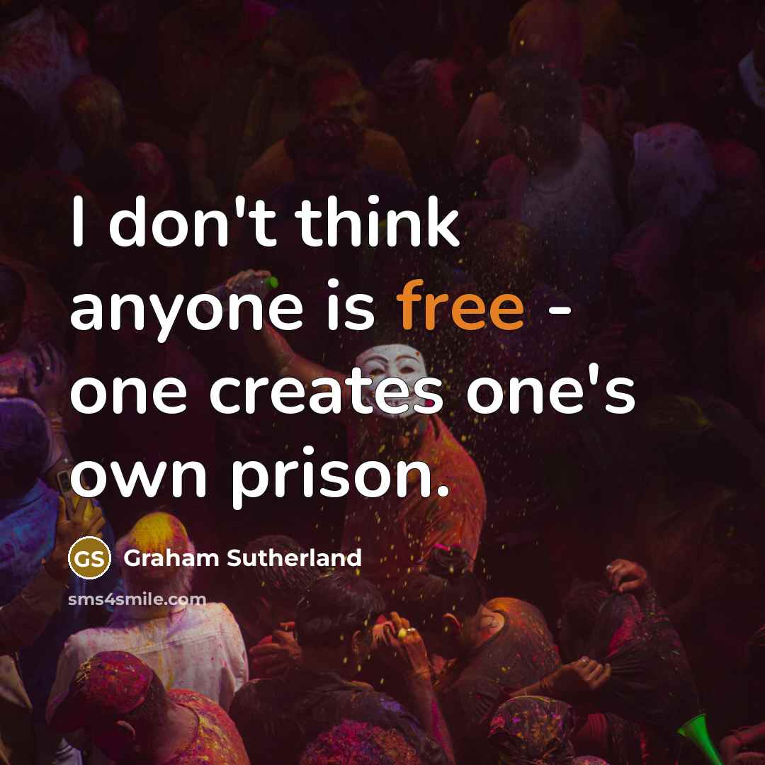 “I don't think anyone is free - one creates one's…” quote by Graham Sutherland