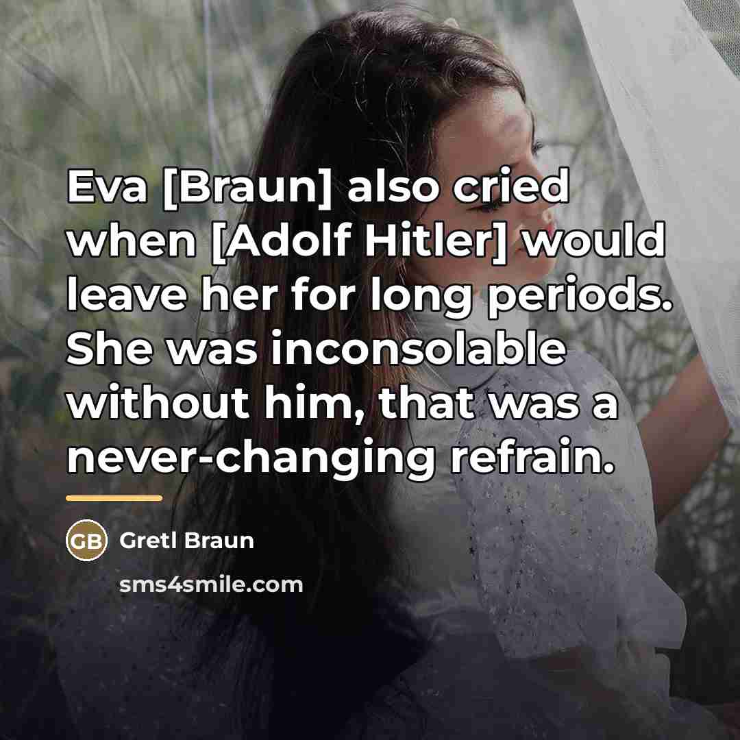 “Eva [Braun] also cried when [Adolf Hitler] would leave her…” quote by Gretl Braun