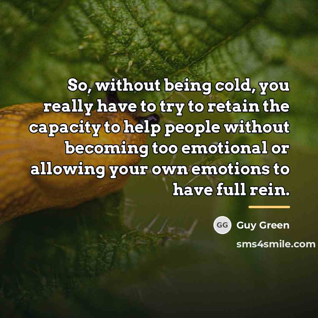 “So, without being cold, you really have to try to…” quote by Guy Green