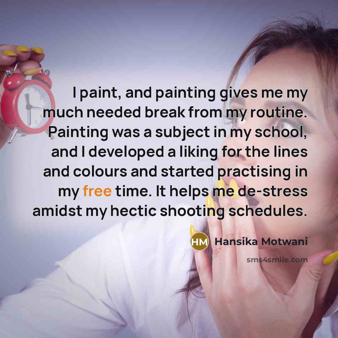 “I paint, and painting gives me my much needed break…” quote by Hansika Motwani