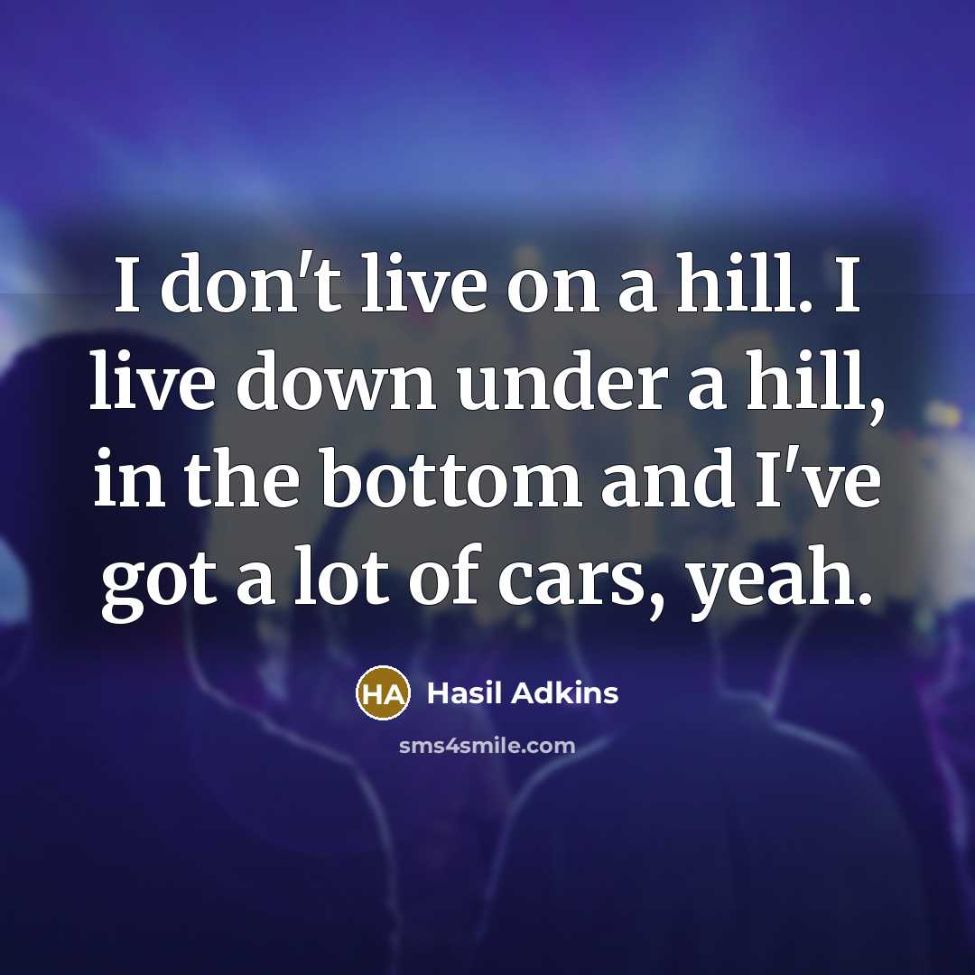 “I don't live on a hill. I live down under…” quote by Hasil Adkins