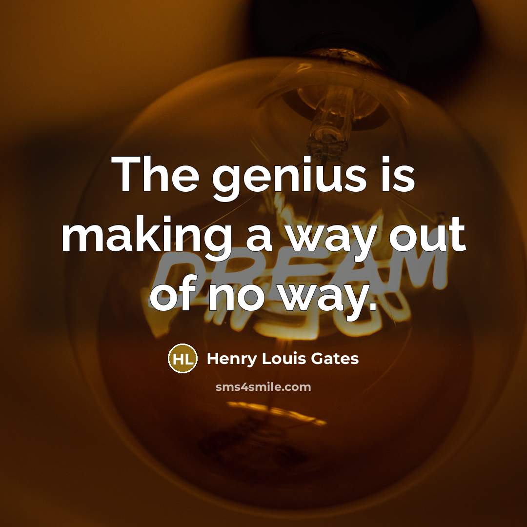 “The genius is making a way out of no way.…” quote by Henry Louis Gates