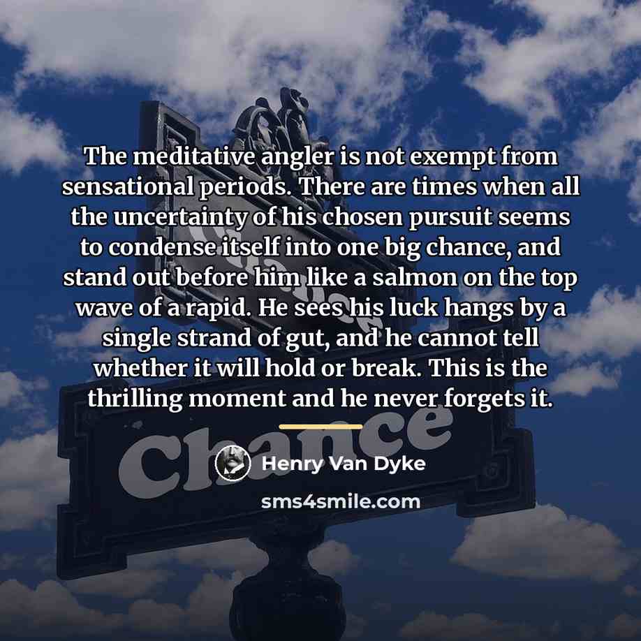 “The meditative angler is not exempt from sensational periods. There…” quote by Henry Van Dyke