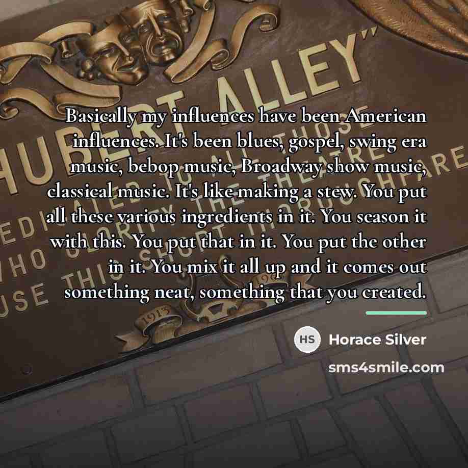 “Basically my influences have been American influences. It's been blues,…” quote by Horace Silver