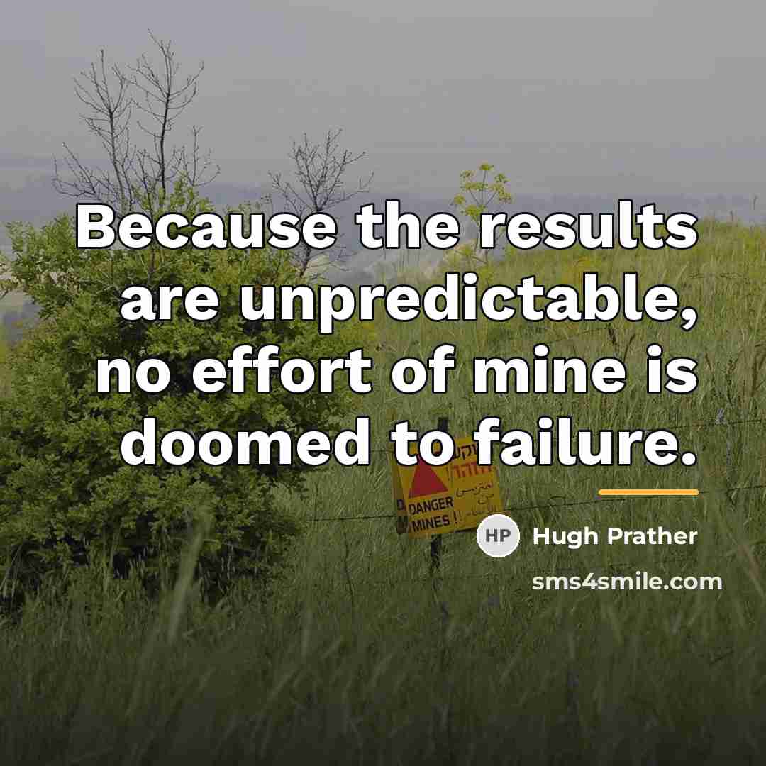 “Because the results are unpredictable, no effort of mine is…” quote by Hugh Prather