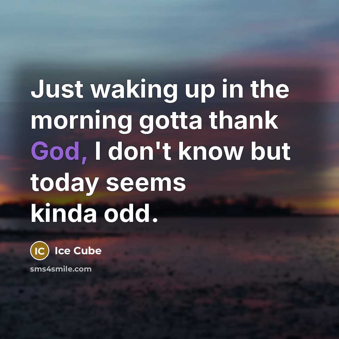 “Just waking up in the morning gotta thank God, I…” quote by Ice Cube