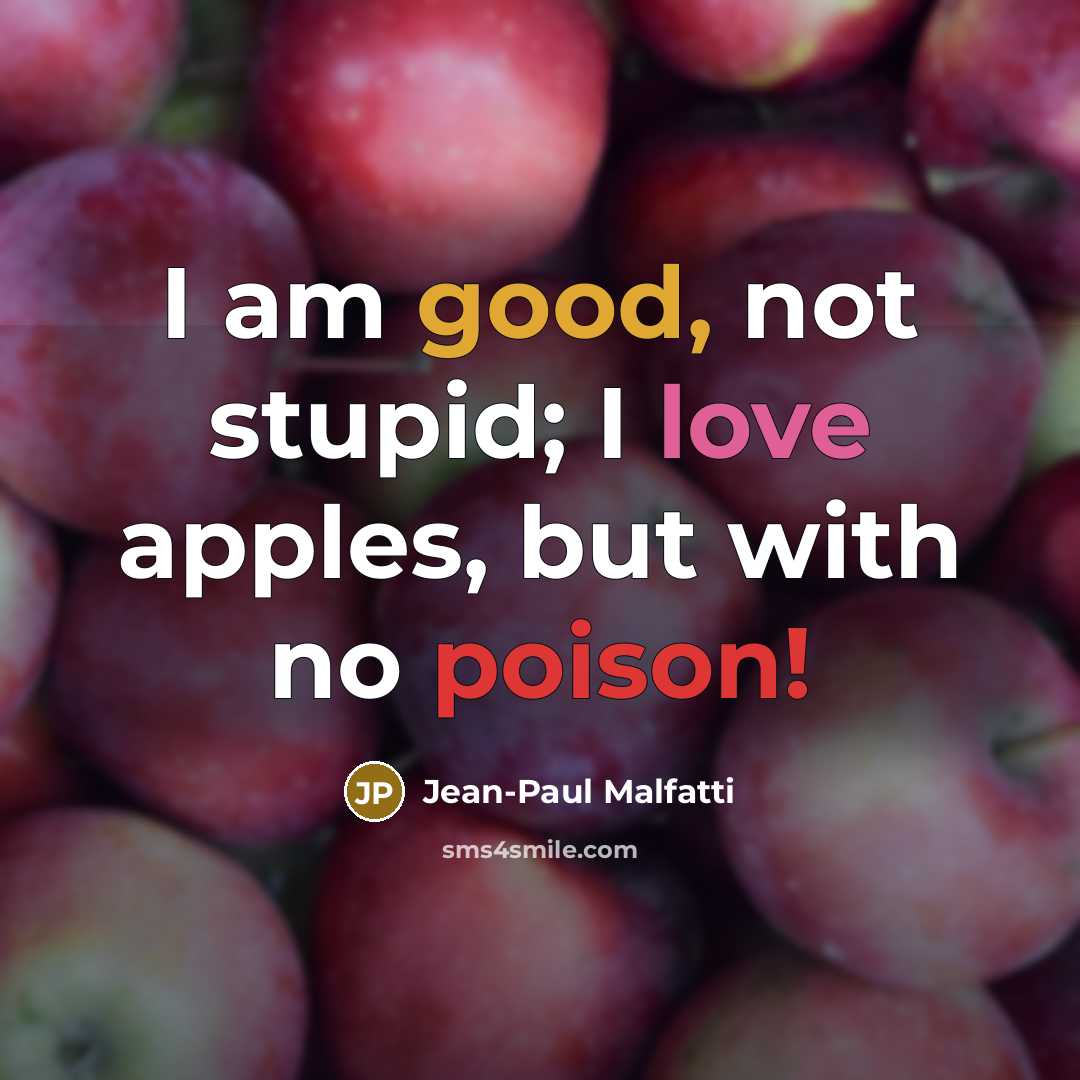 “I am good, not stupid; I love apples, but with…” quote by Jean-Paul Malfatti