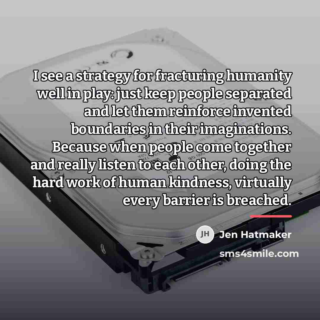 “I see a strategy for fracturing humanity well in play:…” quote by Jen Hatmaker