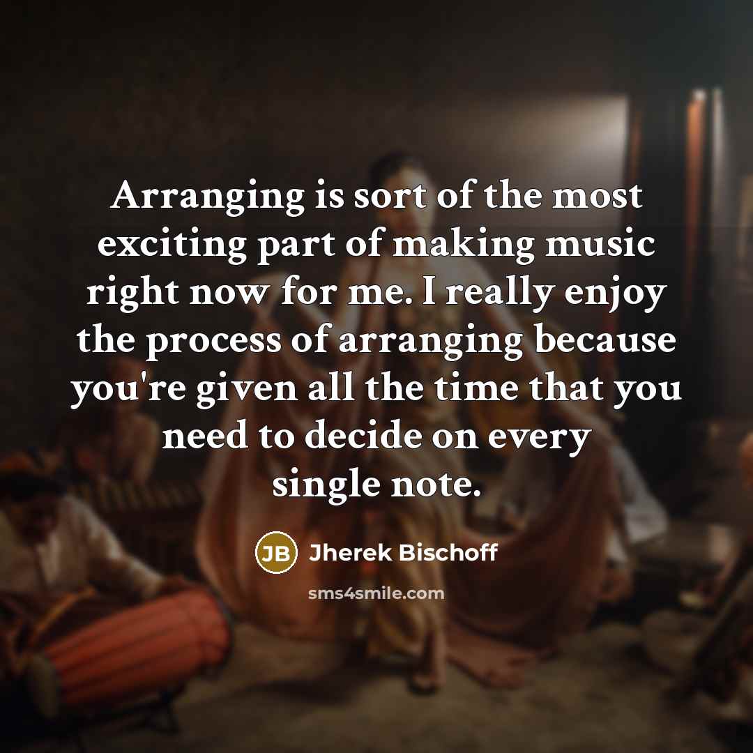 “Arranging is sort of the most exciting part of making…” quote by Jherek Bischoff