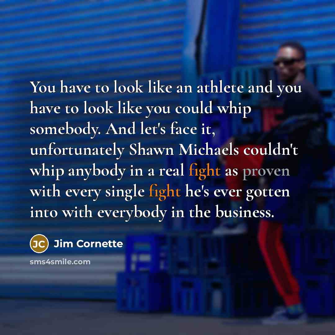 “You have to look like an athlete and you have…” quote by Jim Cornette