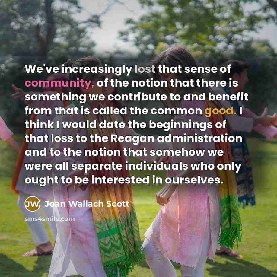 “We've increasingly lost that sense of community, of the notion…” quote by Joan Wallach Scott