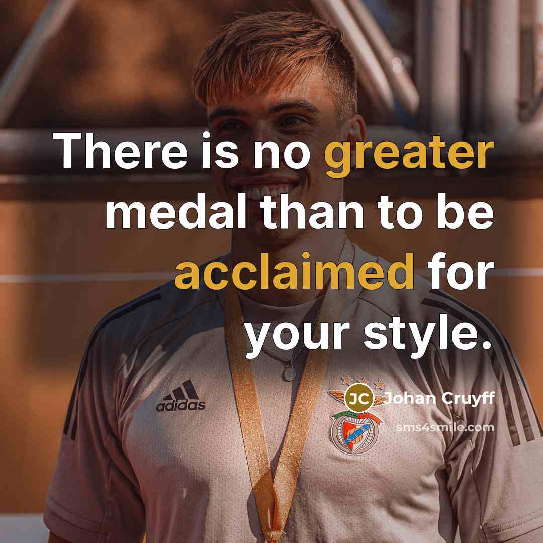 “There is no greater medal than to be acclaimed for…” quote by Johan Cruyff