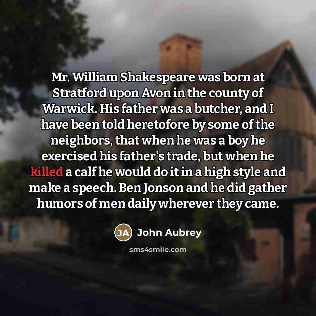 “Mr. William Shakespeare was born at Stratford upon Avon in…” quote by John Aubrey